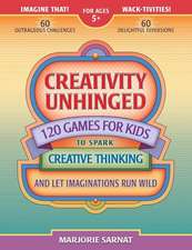 Creativity Unhinged: 120 Games for Kids to Spark Creative Thinking and Let Imaginations Run Wild