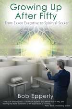 Growing Up After Fifty: From EXXON Executive to Spiritual Seeker