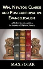 Wm. Newton Clarke and Postconservative Evangelicalism: A Model Mini-Dissertation for Students of Christian Thought