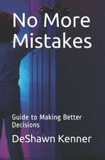 No More Mistakes: Guide to Making Better Decisions