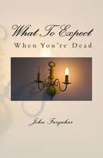 What to Expect When You're Dead