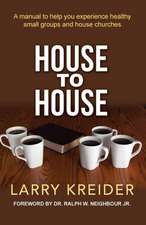 House to House: A Manual to Help You Experience Healthy Small Groups and House Churches