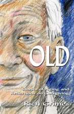 Old: Stories of Aging and Reflections on Caregiving