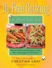 Be Free Cooking- The Allergen-Aware Cook: Recipes with and without gluten, wheat, dairy, casein, egg, nut, corn and soy