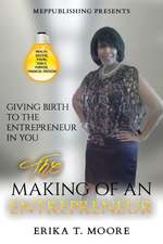 The Making Of An Entrepreneur: Giving Birth to the Entrepreneur in You