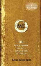 Me... 101 Indispensable Insights I Didn't Get in Therapy: Exercising Control, Building Commitment, Sustaining Productivity