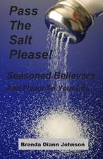 Pass the Salt Please!: Seasoned Believers Add Flavor to Your Life