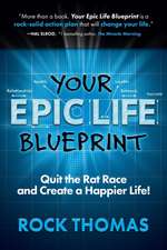 Your Epic Life Blueprint: Quit the Rat Race and Create a Happier Life!