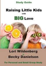 Study Guide Raising Little Kids with Big Love: The 1 Corinthians Parent