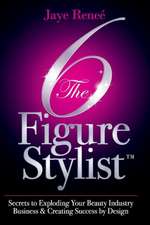 The 6 Figure Stylist-Secrets to Exploding Your Beauty Industry Business & Creating Success by Design