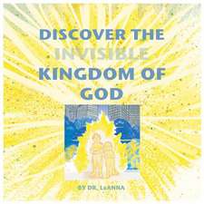 Discover the Invisible Kingdom of God