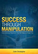 Success Through Manipulation: Subconscious Reactions That Will Make or Break You