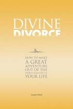 Divine Divorce: How to Make a Great Adventure Out of the Worst Disaster of Your Life