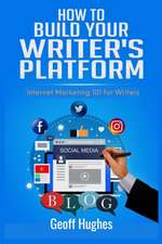 How to Build Your Writer's Platform: Internet Marketing 101 for Writers