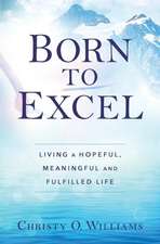 Born to Excel: Living a Hopeful, Meaningful and Fulfilled Life