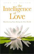 Intelligence of Love, The: Manifesting Your Being in this World