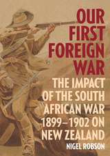 Our First Foreign War: The Impact of the South African War 1899-1902 on New Zealand