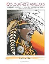 Colouring it Forward - Discover Blackfoot Nation Art and Wisdom: An Aboriginal Art Colouring Book