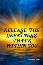 Release the Greatness That's Within You