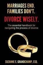 Marriages End. Families Don't. Divorce Wisely.