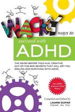 Wacky Ways to Succeed with ADHD: The Never Before Fun, Creative Out of the Box Secrets That Will Get You Smiling and Surviving with ADHD