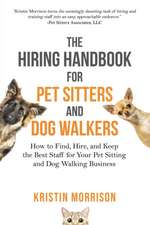 The Hiring Handbook for Pet Sitters and Dog Walkers: How to Find, Hire, and Keep the Best Staff for Your Pet Sitting and Dog Walking Business