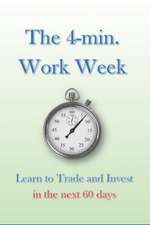 The 4-min. Work Week: Learn to Trade and Invest in the Next 60 Days