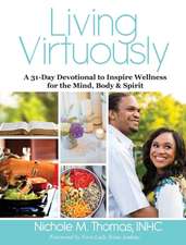 Living Virtuously: A 31-Day Devotional to Inspire Wellness for the Mind, Body & Spirit