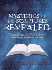 Mysteries of the Scriptures Revealed - Shattering the Deceptions Within Mainstream Christianity Deciphering and Revealing End Times Prophecies Making a Straight Path for the End Times Saints