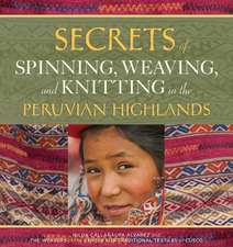 Secrets of Spinning, Weaving, and Knitting: In the Peruvian Highlands