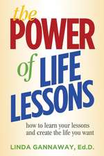 The Power of Life Lessons: How to Learn Your Lessons and Create the Life You Want