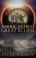 America's First Great Eclipse: How Scientists, Tourists, and the Rocky Mountain Eclipse of 1878 Changed Astronomy Forever