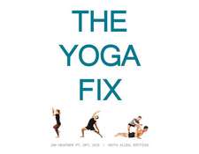 The Yoga Fix: Harmonizing the Relationship Between Yoga and Modern Movement Volume 1