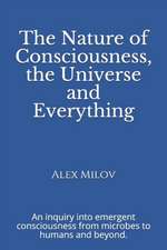 The Nature of Consciousness, the Universe and Everything: An inquiry into emergent consciousness from microbes to humans and beyond.