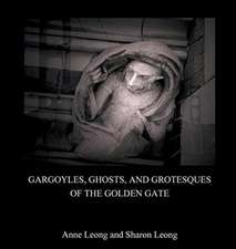 Leong, S: Gargoyles, Ghosts, and Grotesques of the Golden Ga