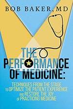 The Performance of Medicine: Techniques from the Stage to Optimize the Patient Experience and Restore the Joy of Practicing Medicine