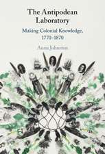 The Antipodean Laboratory: Making Colonial Knowledge, 1770–1870