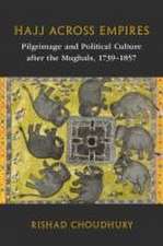 Hajj across Empires: Pilgrimage and Political Culture after the Mughals, 1739–1857