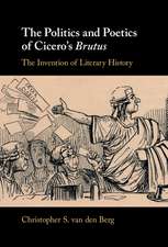 The Politics and Poetics of Cicero's Brutus: The Invention of Literary History