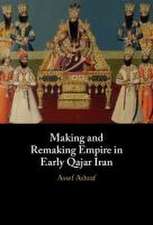 Making and Remaking Empire in Early Qajar Iran: Imperial Formation in Qajar Iran