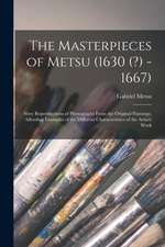 The Masterpieces of Metsu (1630 (?) -1667): Sixty Reproductions of Photographs From the Original Paintings, Affording Examples of the Different Charac