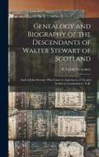 Genealogy and Biography of the Descendants of Walter Stewart of Scotland: and of John Stewart, Who Came to America in 1718, and Settled in Londonderry