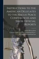 Instructions to the American Delegates to the Hague Peace Conferences and Their Official Reports [microform]