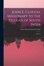 John E. Clough, Missionary to the Telugus of South India: a Sketch