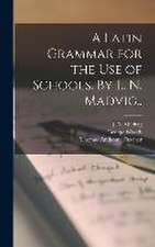 Latin Grammar for the Use of Schools. By L. N. Madvig..