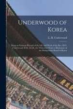 Underwood of Korea [microform]: Being an Intimate Record of the Life and Work of the Rev. H.G. Underwood, D.D., LL.D., for Thity-one Years a Missionar