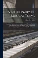 A Dictionary of Musical Terms: Containing Upwards of 9,000 English, French, German, Italian, Latin and Greek Words and Phrases ... With a Supplement