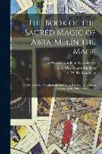 The Book of the Sacred Magic of Abra-Melin the Mage: as Delivered by Abraham the Jew Unto His Son Lamech: a Grimoire of the Fifteenth Century