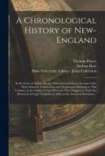 A Chronological History of New-England: in the Form of Annals, Being a Summary and Exact Account of the Most Material Transactions and Occurrences Rel