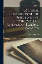 Critical Exposition of the Philosophy of Leibniz, With an Appendix of Leading Passages